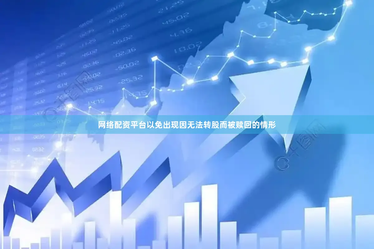 网络配资平台以免出现因无法转股而被赎回的情形