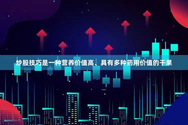 炒股技巧是一种营养价值高、具有多种药用价值的干果