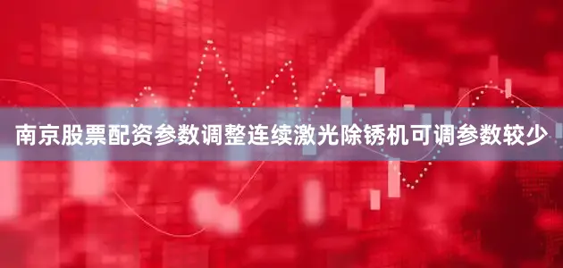 南京股票配资参数调整连续激光除锈机可调参数较少